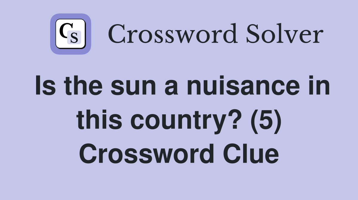 Is the sun a nuisance in this country? (5) Crossword Clue Answers